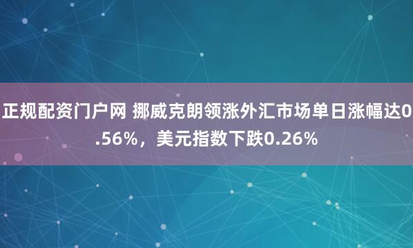 正规配资门户网 挪威克朗领涨外汇市场单日涨幅达0.56%，美元指数下跌0.26%
