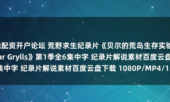 金融配资开户论坛 荒野求生纪录片《贝尔的荒岛生存实验 The Island with Bear Grylls》第1季全6集中字 纪录片解说素材百度云盘下载 1080P/MP4/12.6G